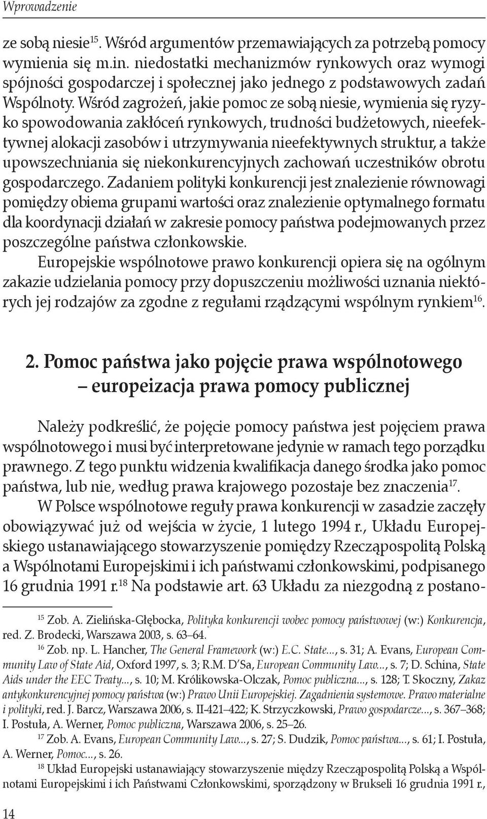 Wśród zagrożeń, jakie pomoc ze sobą niesie, wymienia się ryzyko spowodowania zakłóceń rynkowych, trudności budżetowych, nieefektywnej alokacji zasobów i utrzymywania nieefektywnych struktur, a także