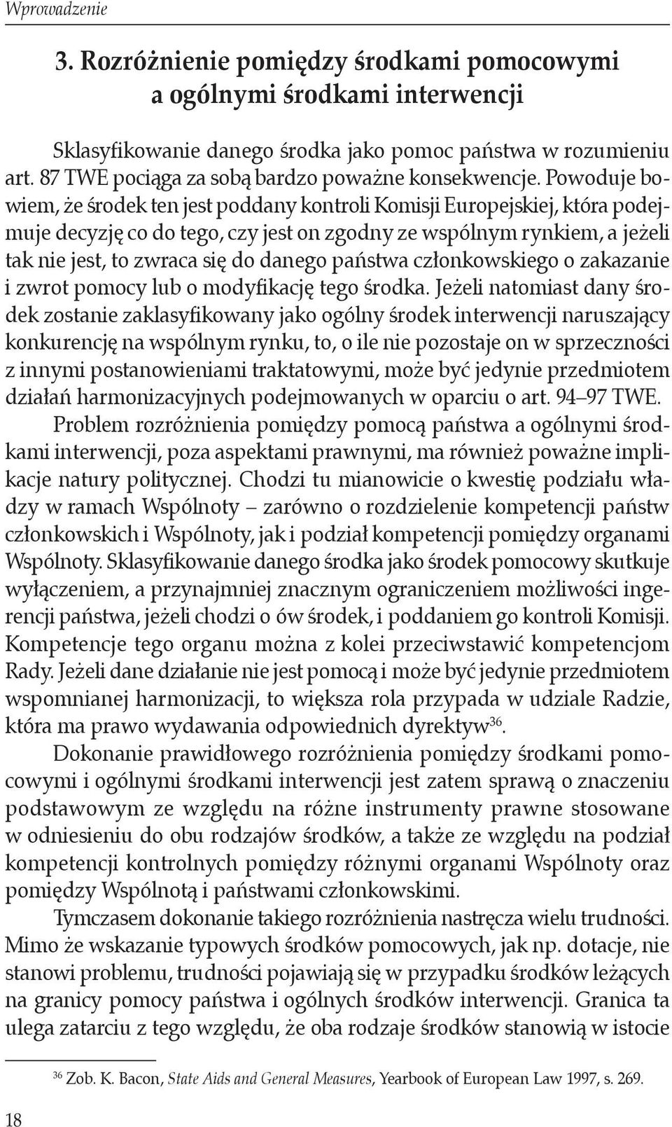 Powoduje bowiem, że środek ten jest poddany kontroli Komisji Europejskiej, która podejmuje decyzję co do tego, czy jest on zgodny ze wspólnym rynkiem, a jeżeli tak nie jest, to zwraca się do danego