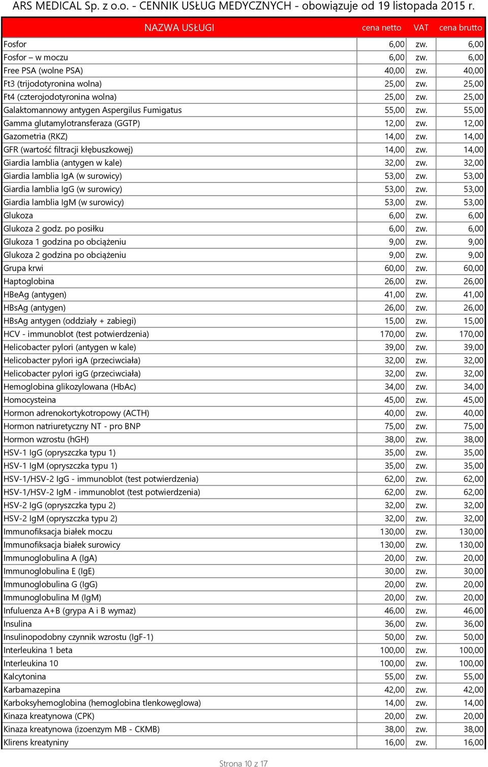 14,00 Giardia lamblia (antygen w kale) 32,00 zw. 32,00 Giardia lamblia IgA (w surowicy) 53,00 zw. 53,00 Giardia lamblia IgG (w surowicy) 53,00 zw. 53,00 Giardia lamblia IgM (w surowicy) 53,00 zw.