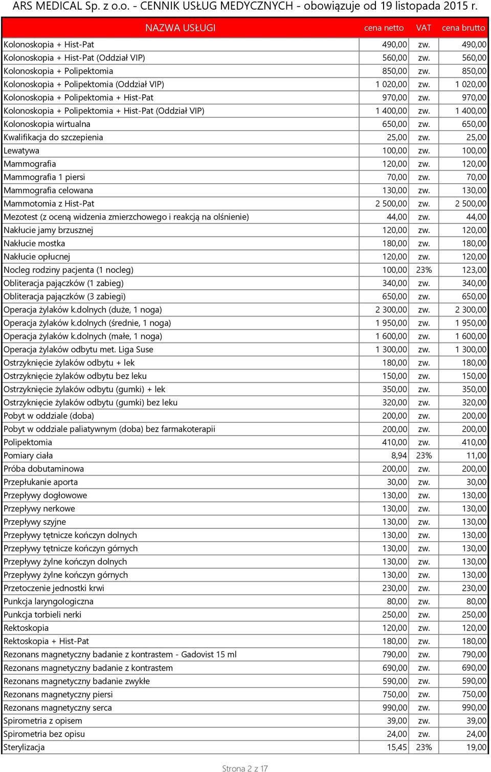 650,00 Kwalifikacja do szczepienia 25,00 zw. 25,00 Lewatywa 100,00 zw. 100,00 Mammografia 120,00 zw. 120,00 Mammografia 1 piersi 70,00 zw. 70,00 Mammografia celowana 130,00 zw.