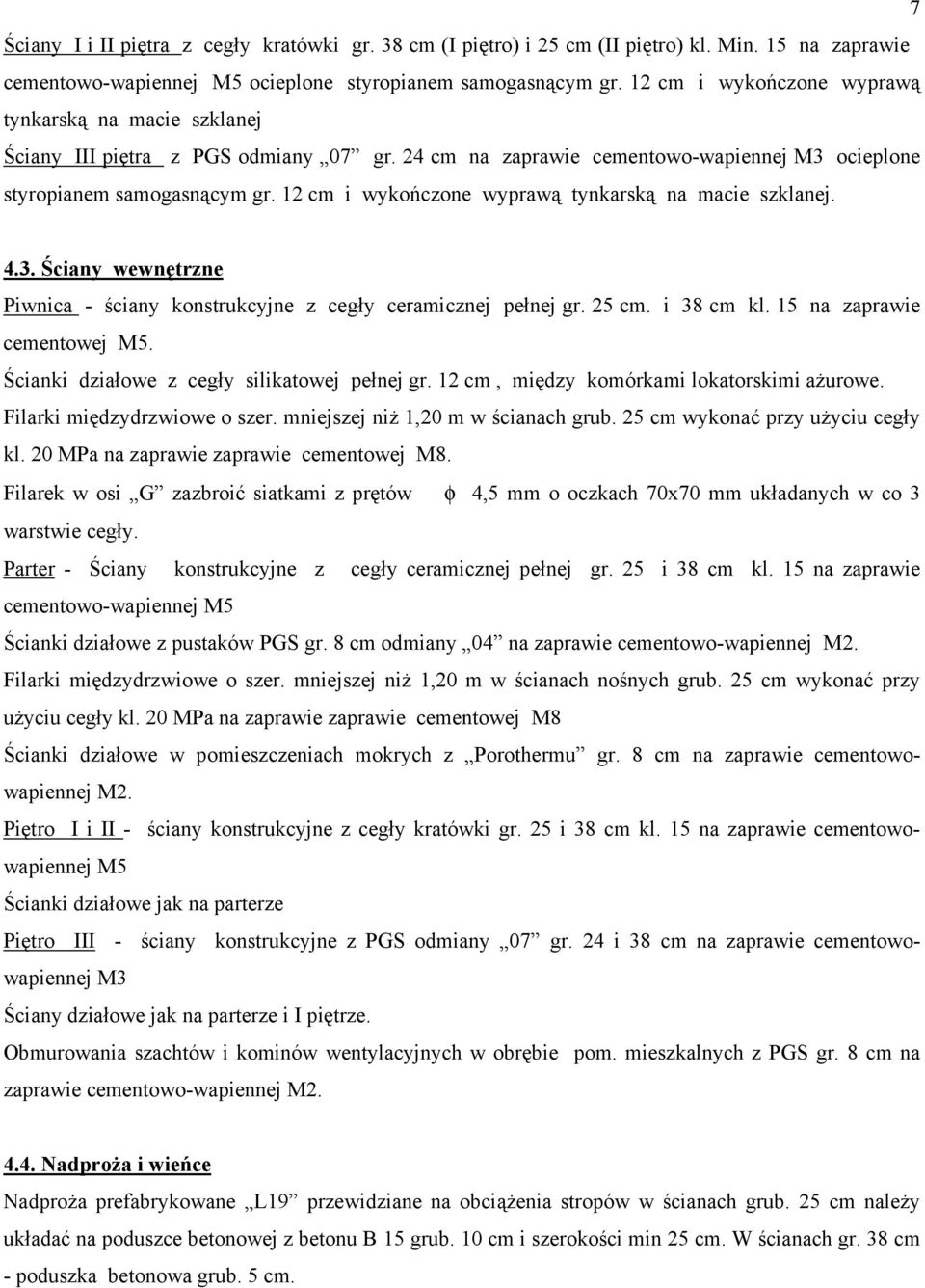 12 cm i wykończone wyprawą tynkarską na macie szklanej. 4.3. Ściany wewnętrzne Piwnica - ściany konstrukcyjne z cegły ceramicznej pełnej gr. 25 cm. i 38 cm kl. 15 na zaprawie cementowej M5.