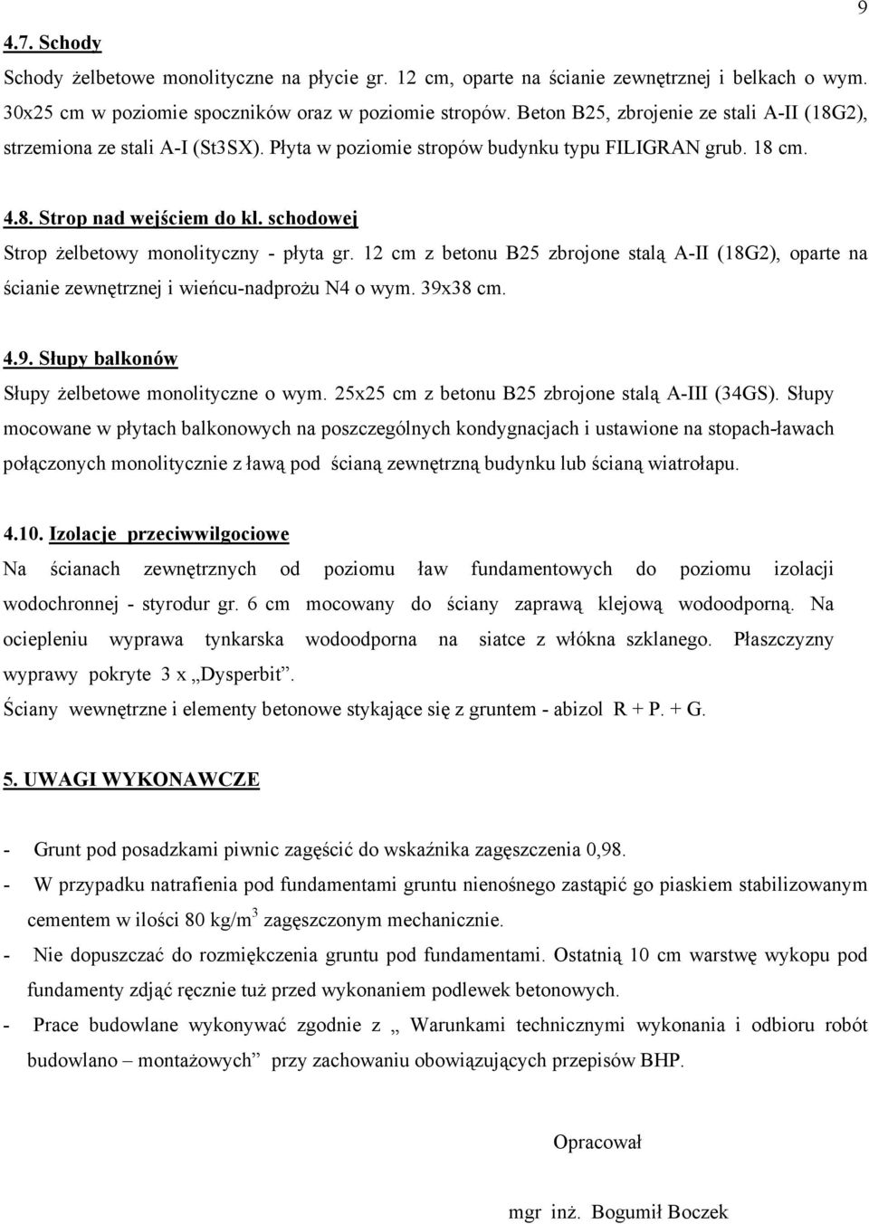 schodowej Strop Ŝelbetowy monolityczny - płyta gr. 12 cm z betonu B25 zbrojone stalą A-II (18G2), oparte na ścianie zewnętrznej i wieńcu-nadproŝu N4 o wym. 39x