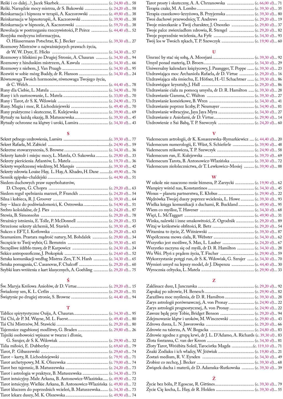 .. 52 Rosyjska medycyna informacyjna, O. Häusermann Potschtar, K. J. Becker... (c. 39,30 zł)... 27 Rozmowy Mistrzów o najważniejszych prawach życia, dr W. W. Dyer, E. Hicks... (c. 34,30 zł).