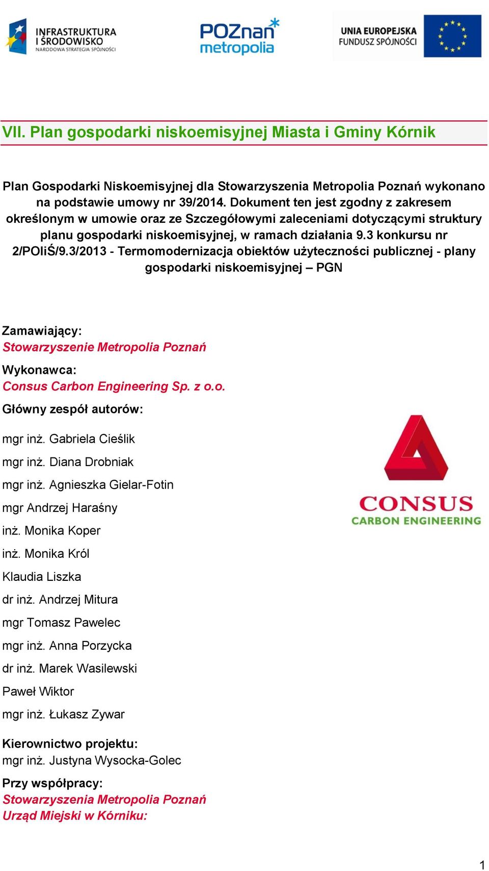 3/2013 - Termomodernizacja obiektów użyteczności publicznej - plany gospodarki niskoemisyjnej PGN Zamawiający: Stowarzyszenie Metropolia Poznań Wykonawca: Consus Carbon Engineering Sp. z o.o. Główny zespół autorów: mgr inż.