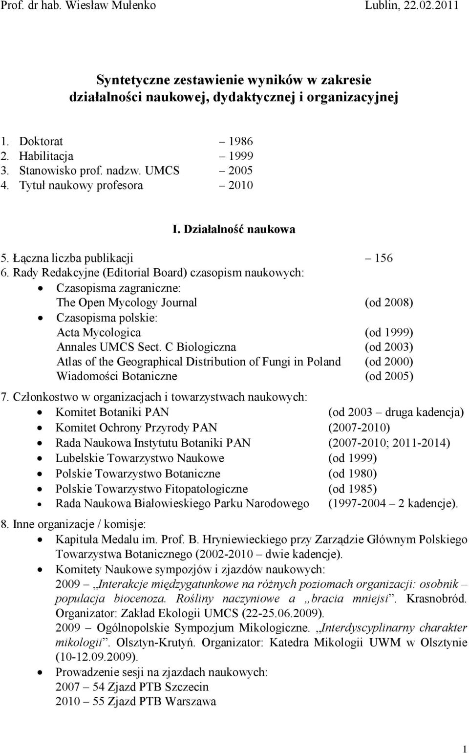 Rady Redakcyjne (Editorial Board) czasopism naukowych: Czasopisma zagraniczne: The Open Mycology Journal (od 2008) Czasopisma polskie: Acta Mycologica (od 1999) Annales UMCS Sect.