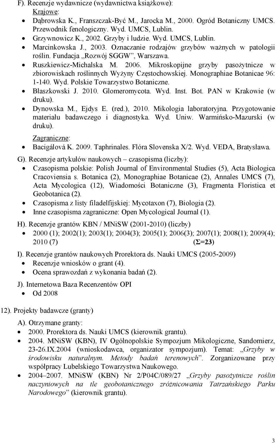 Mikroskopijne grzyby pasoŝytnicze w zbiorowiskach roślinnych WyŜyny Częstochowskiej. Monographiae Botanicae 96: 1-140. Wyd. Polskie Towarzystwo Botaniczne. Błaszkowski J. 2010. Glomeromycota. Wyd. Inst.