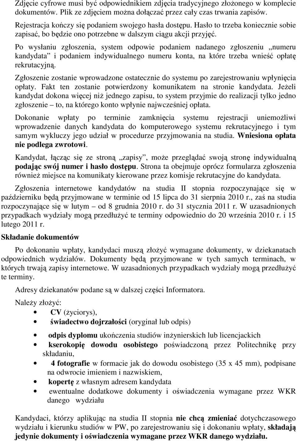 Po wysłaniu zgłoszenia, system odpowie podaniem nadanego zgłoszeniu numeru kandydata i podaniem indywidualnego numeru konta, na które trzeba wnieść opłatę rekrutacyjną.