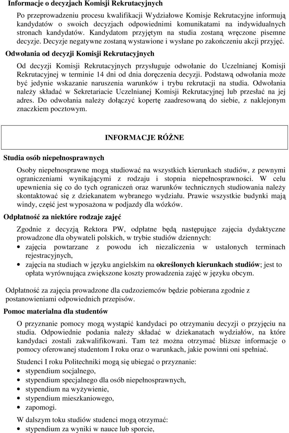 Odwołania od decyzji Komisji Rekrutacyjnych Od decyzji Komisji Rekrutacyjnych przysługuje odwołanie do Uczelnianej Komisji Rekrutacyjnej w terminie 14 dni od dnia doręczenia decyzji.