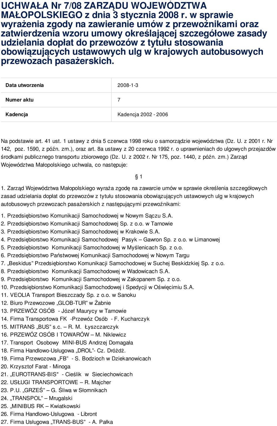 ustawowych ulg w krajowych autobusowych przewozach pasażerskich. Data utworzenia 2008-1-3 Numer aktu 7 Kadencja Kadencja 2002-2006 Na podstawie art. 41 ust.