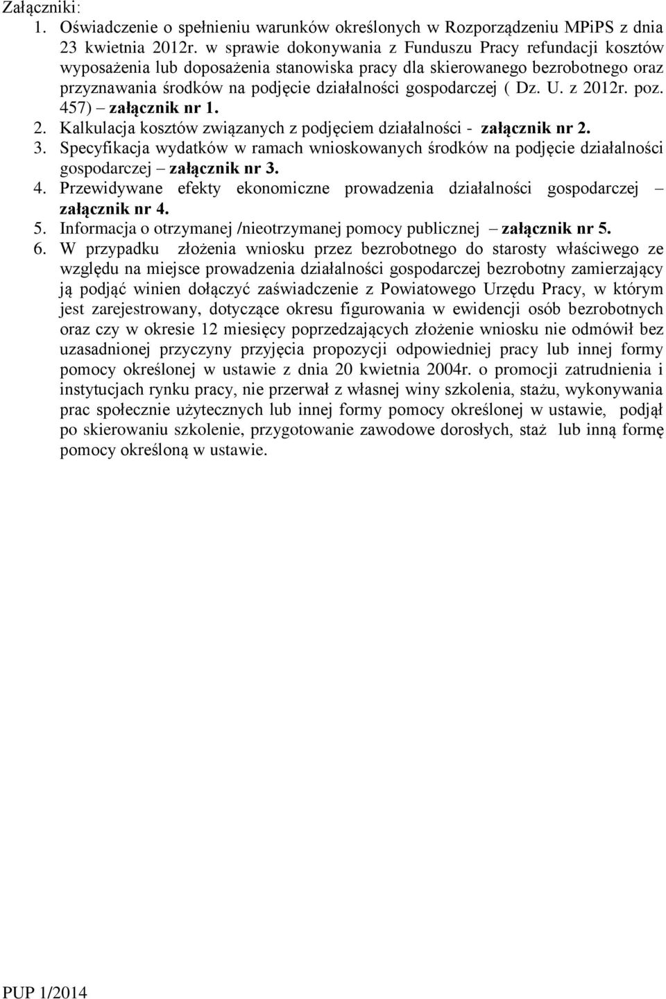 Dz. U. z 2012r. poz. 457) załącznik nr 1. 2. Kalkulacja kosztów związanych z podjęciem działalności - załącznik nr 2. 3.