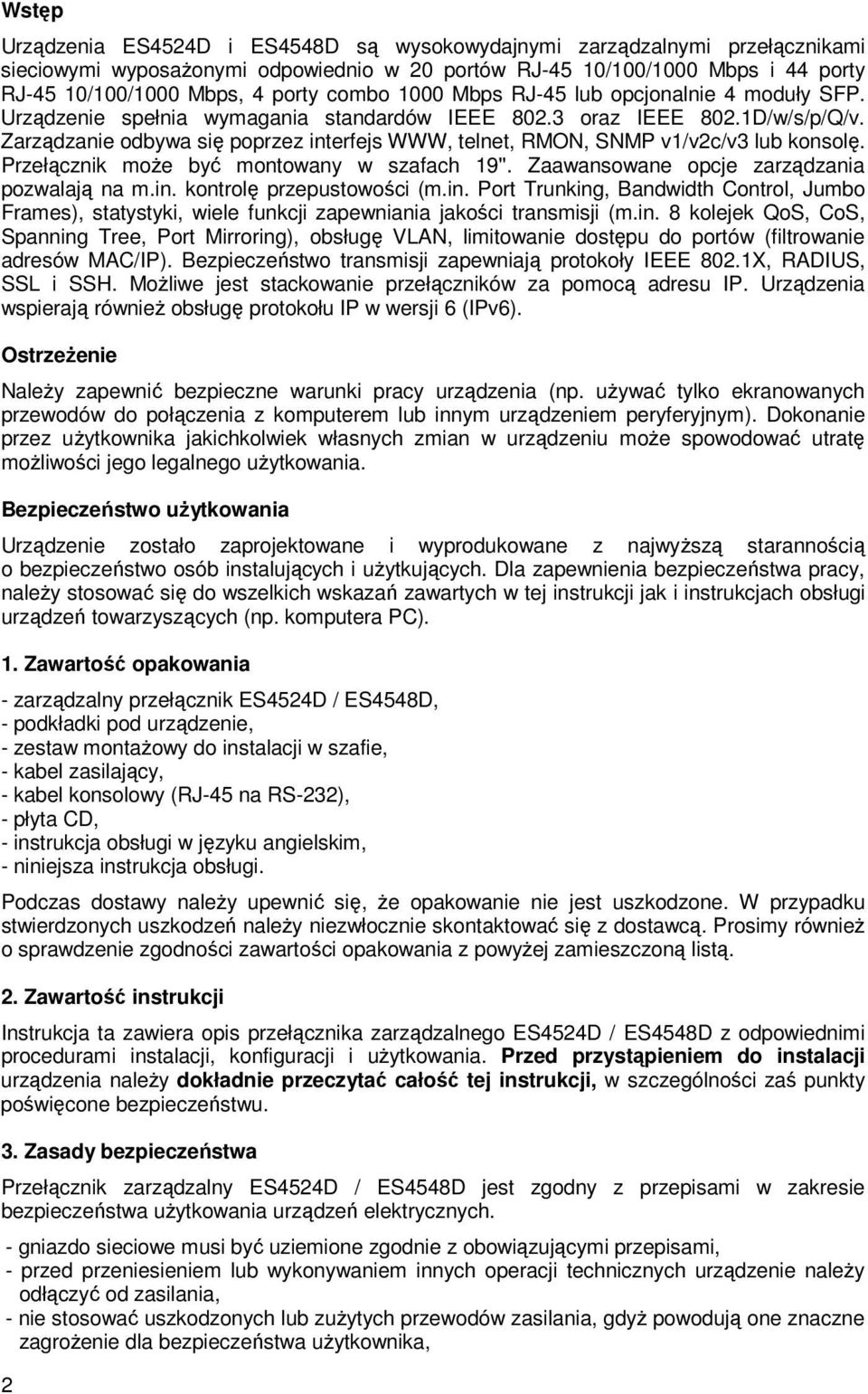 Zarządzanie odbywa się poprzez interfejs WWW, telnet, RMON, SNMP v1/v2c/v3 lub konsolę. Przełącznik moŝe być montowany w szafach 19''. Zaawansowane opcje zarządzania pozwalają na m.in. kontrolę przepustowości (m.