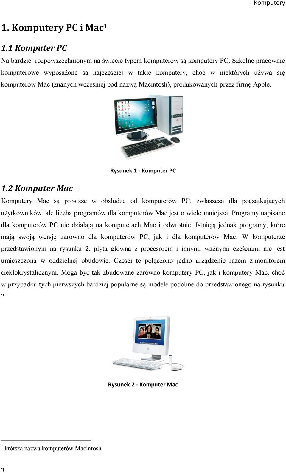 2 Komputer Mac Rysunek 1 - Komputer PC Komputery Mac są prostsze w obsłudze od komputerów PC, zwłaszcza dla początkujących użytkowników, ale liczba programów dla komputerów Mac jest o wiele mniejsza.