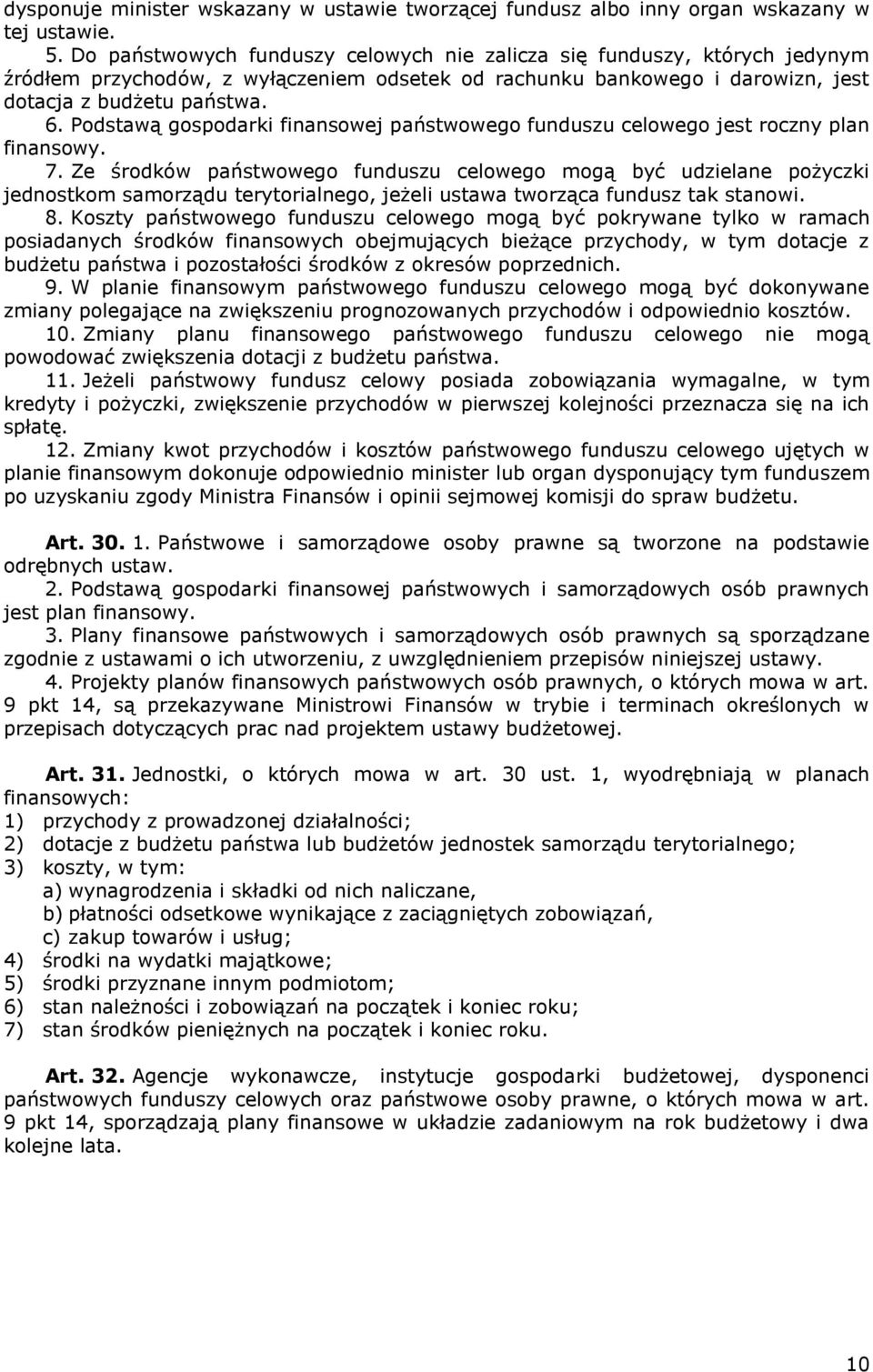 Podstawą gospodarki finansowej państwowego funduszu celowego jest roczny plan finansowy. 7.