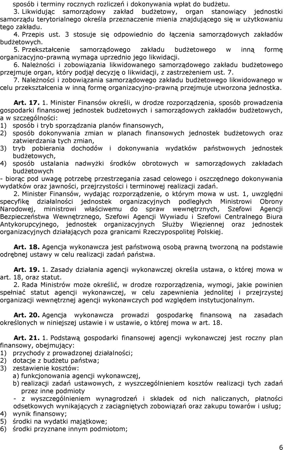 3 stosuje się odpowiednio do łączenia samorządowych zakładów budżetowych. 5. Przekształcenie samorządowego zakładu budżetowego w inną formę organizacyjno-prawną wymaga uprzednio jego likwidacji. 6.