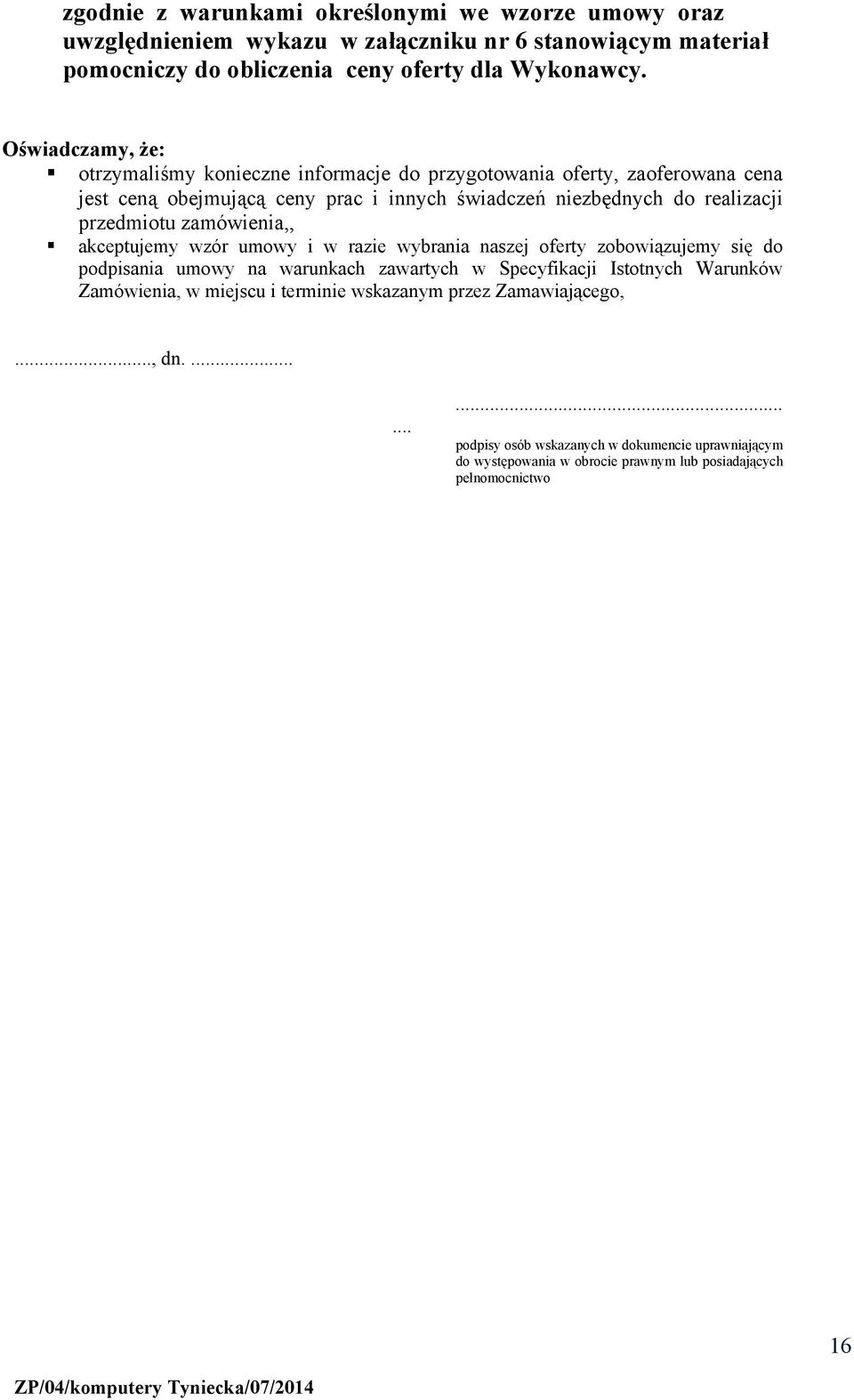 przedmiotu zamówienia,, akceptujemy wzór umowy i w razie wybrania naszej oferty zobowiązujemy się do podpisania umowy na warunkach zawartych w Specyfikacji Istotnych Warunków