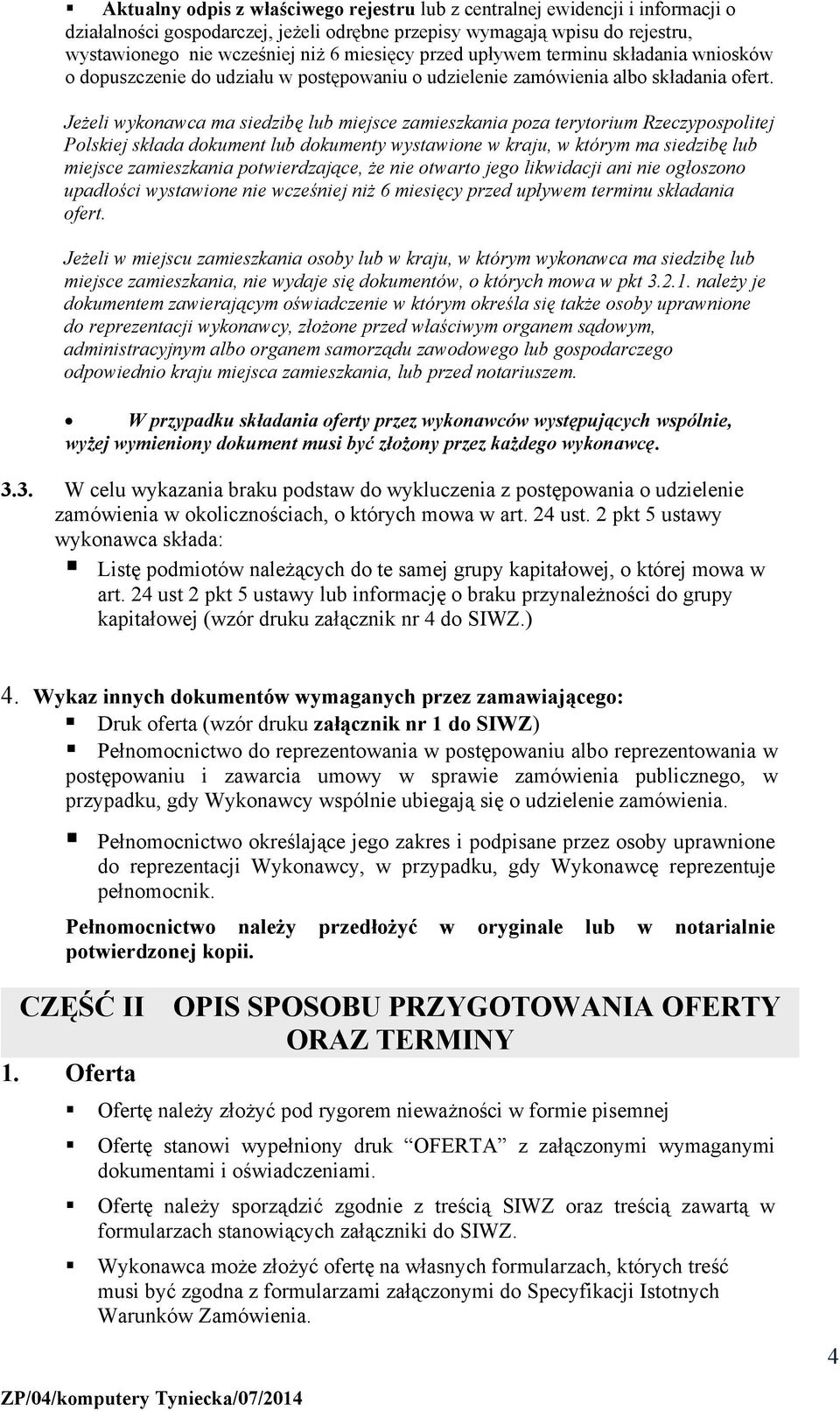 Jeżeli wykonawca ma siedzibę lub miejsce zamieszkania poza terytorium Rzeczypospolitej Polskiej składa dokument lub dokumenty wystawione w kraju, w którym ma siedzibę lub miejsce zamieszkania