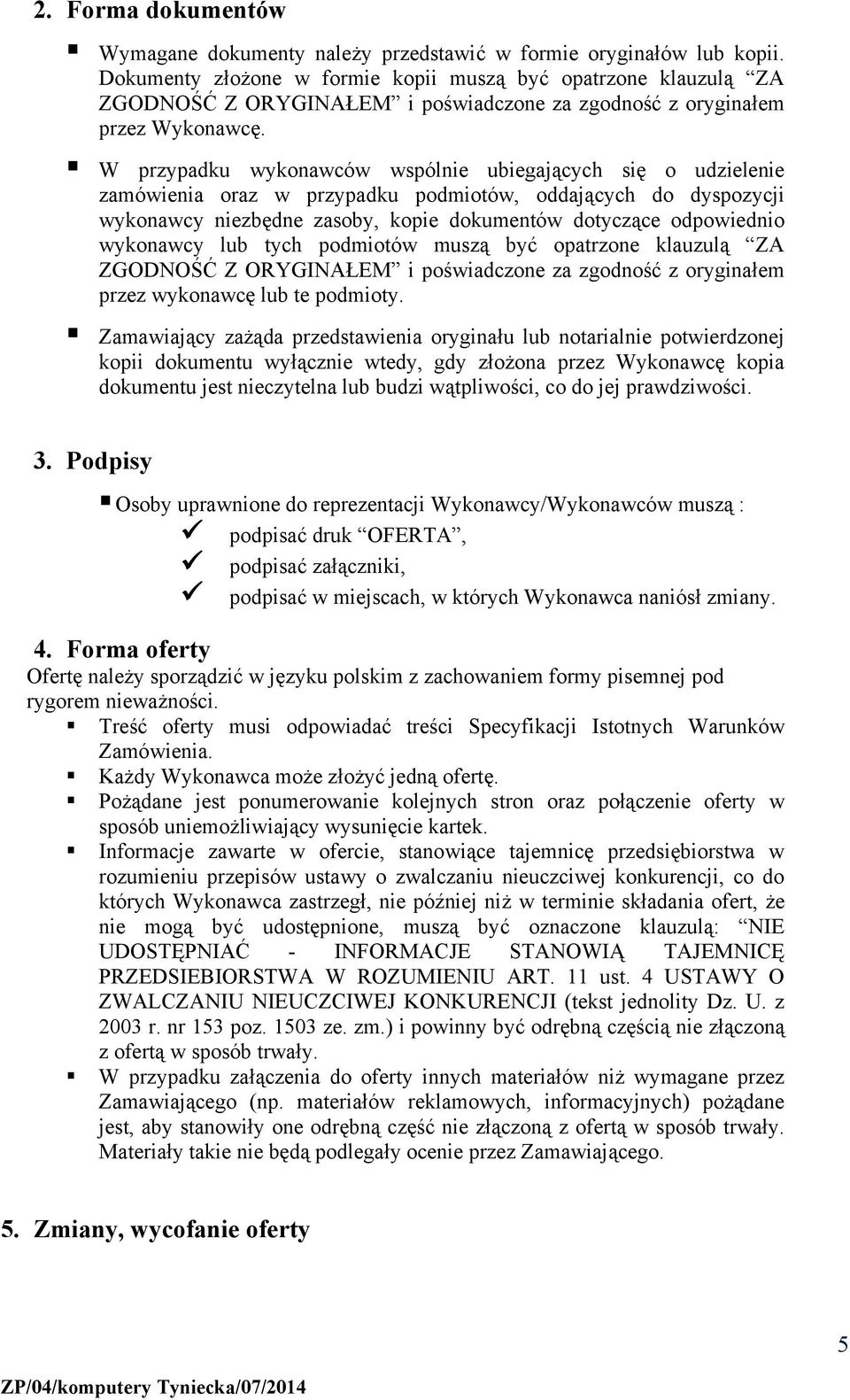 W przypadku wykonawców wspólnie ubiegających się o udzielenie zamówienia oraz w przypadku podmiotów, oddających do dyspozycji wykonawcy niezbędne zasoby, kopie dokumentów dotyczące odpowiednio