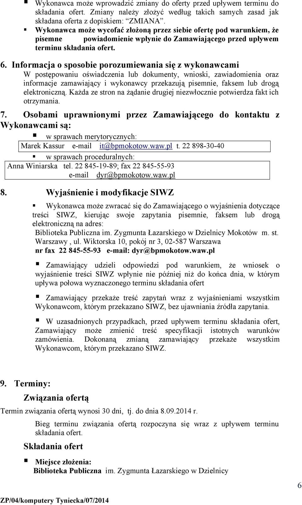 Informacja o sposobie porozumiewania się z wykonawcami W postępowaniu oświadczenia lub dokumenty, wnioski, zawiadomienia oraz informacje zamawiający i wykonawcy przekazują pisemnie, faksem lub drogą