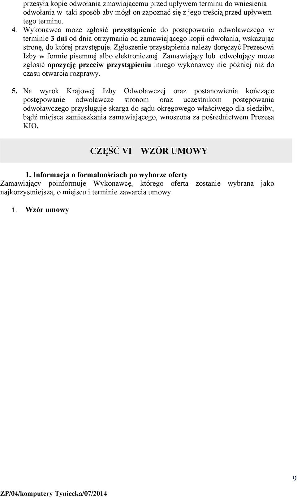 Zgłoszenie przystąpienia należy doręczyć Prezesowi Izby w formie pisemnej albo elektronicznej.