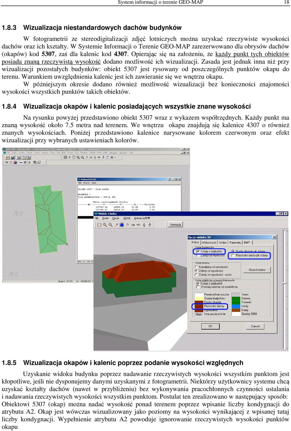 W Systemie Informacji o Terenie GEO-MAP zarezerwowano dla obrysów dachów (okapów) kod 5307, zaś dla kalenic kod 4307.