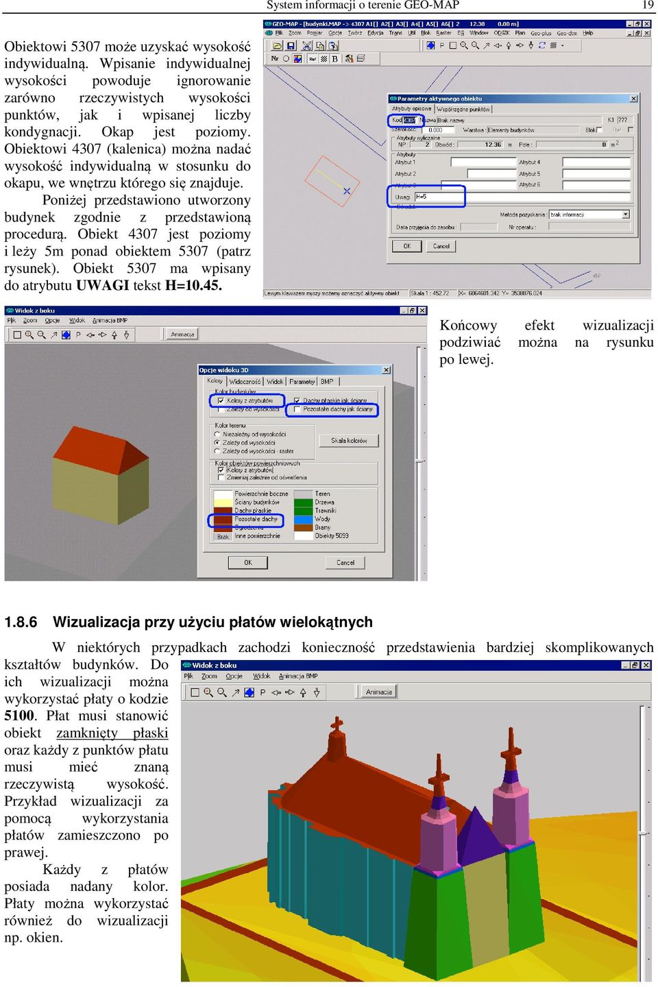 Obiektowi 4307 (kalenica) można nadać wysokość indywidualną w stosunku do okapu, we wnętrzu którego się znajduje. Poniżej przedstawiono utworzony budynek zgodnie z przedstawioną procedurą.