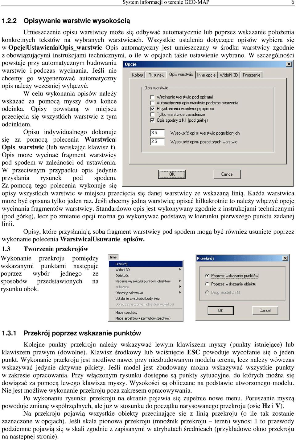 Wszystkie ustalenia dotyczące opisów wybiera się w Opcje Ustawienia Opis_warstwic Opis automatyczny jest umieszczany w środku warstwicy zgodnie z obowiązującymi instrukcjami technicznymi, o ile w