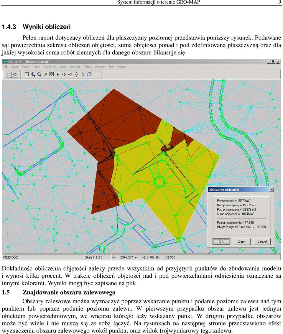 Dokładność obliczenia objętości zależy przede wszystkim od przyjętych punktów do zbudowania modelu i wynosi kilka procent.