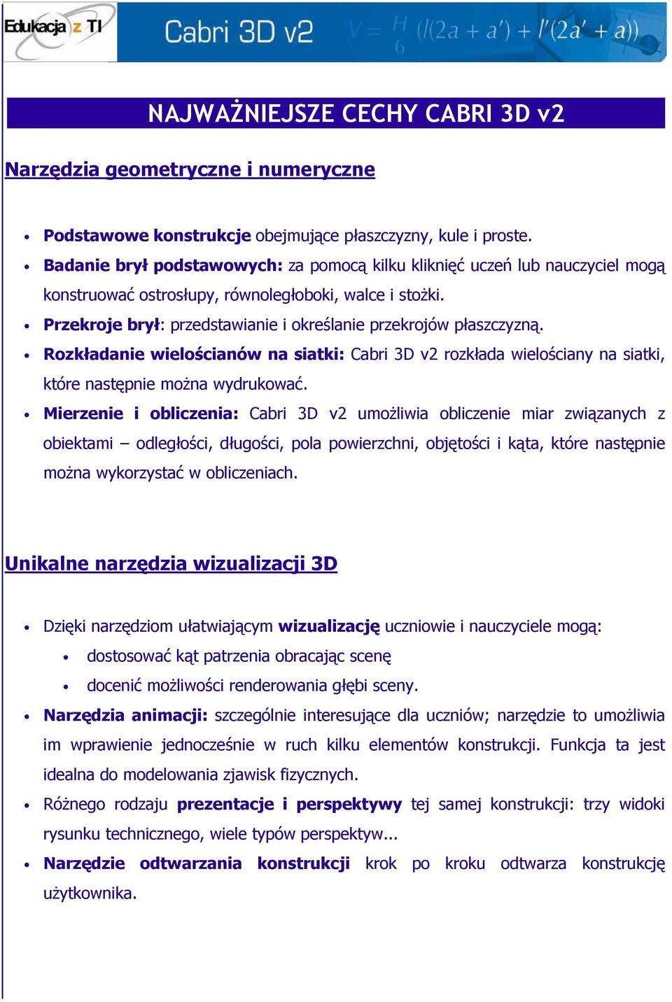 Przekroje brył: przedstawianie i określanie przekrojów płaszczyzną. Rozkładanie wielościanów na siatki: Cabri 3D v2 rozkłada wielościany na siatki, które następnie moŝna wydrukować.