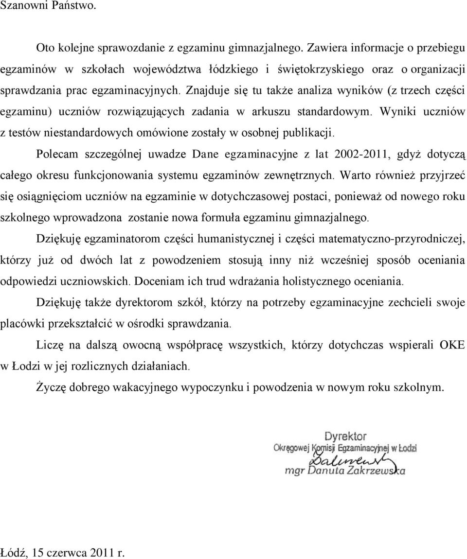 Znajduje się tu także analiza wyników (z trzech części egzaminu) uczniów rozwiązujących zadania w arkuszu standardowym. Wyniki uczniów z testów niestandardowych omówione zostały w osobnej publikacji.