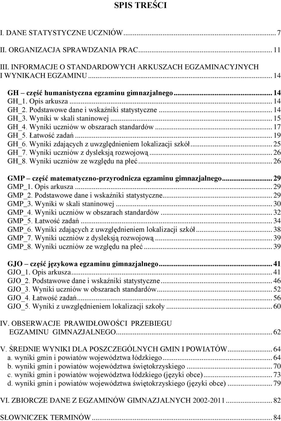 Wyniki uczniów w obszarach standardów... 17 GH_5. Łatwość zadań... 19 GH_6. Wyniki zdających z uwzględnieniem lokalizacji szkół... 25 GH_7. Wyniki uczniów z dysleksją rozwojową... 26 GH_8.