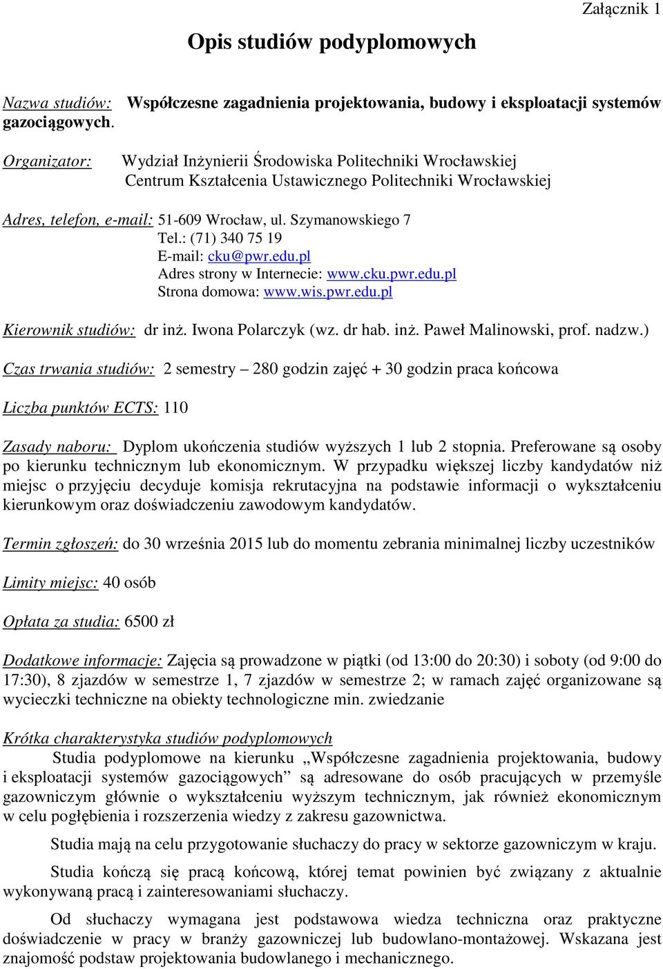 : (71) 340 75 19 E-mail: cku@pwr.edu.pl Adres strony w Internecie: www.cku.pwr.edu.pl Strona domowa: www.wis.pwr.edu.pl Kierownik studiów: dr inż. Iwona Polarczyk (wz. dr hab. inż. Paweł Malinowski, prof.