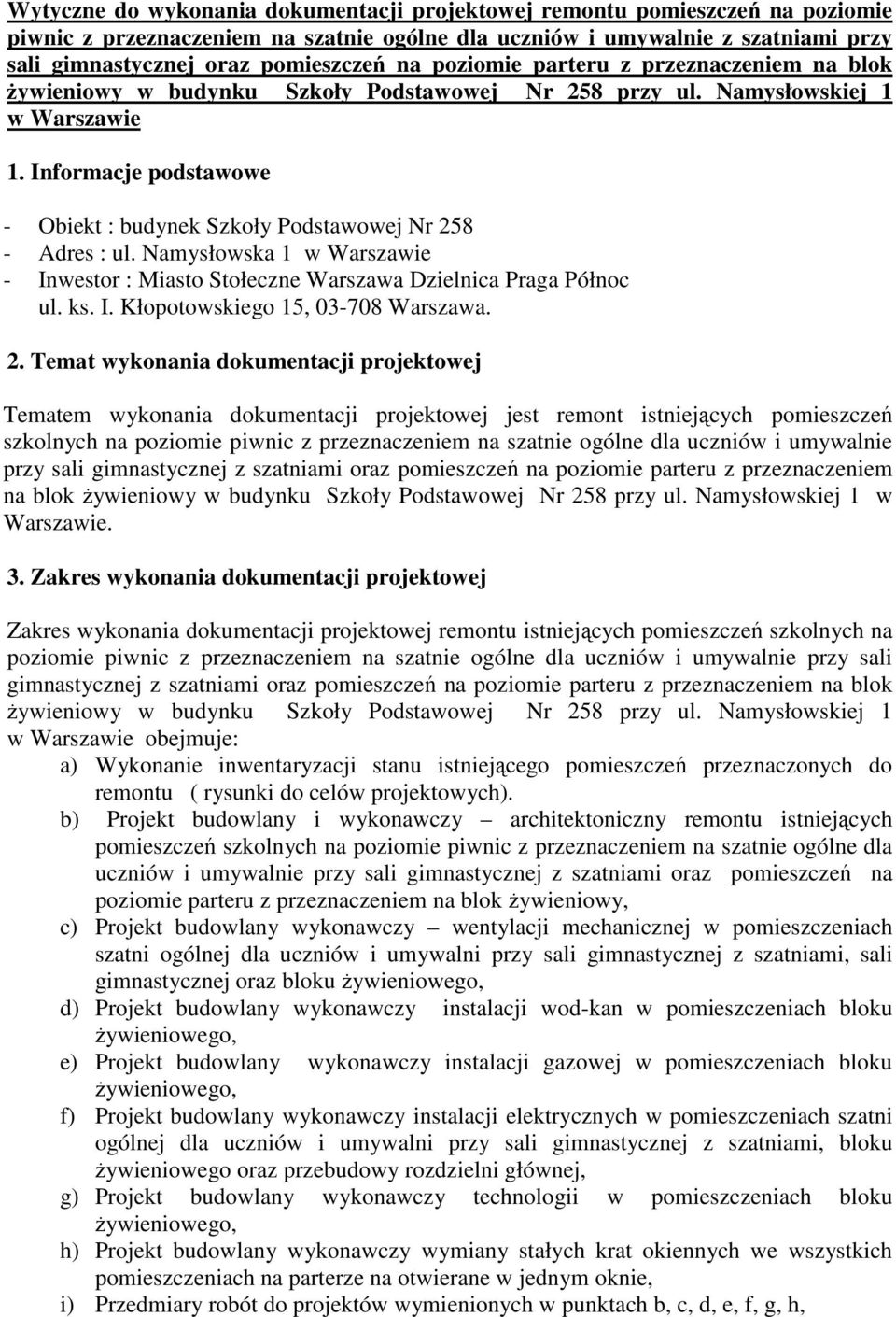 Informacje podstawowe - Obiekt : budynek Szkoły Podstawowej Nr 258 - Adres : ul. Namysłowska 1 w Warszawie - Inwestor : Miasto Stołeczne Warszawa Dzielnica Praga Północ ul. ks. I. Kłopotowskiego 15, 03-708 Warszawa.