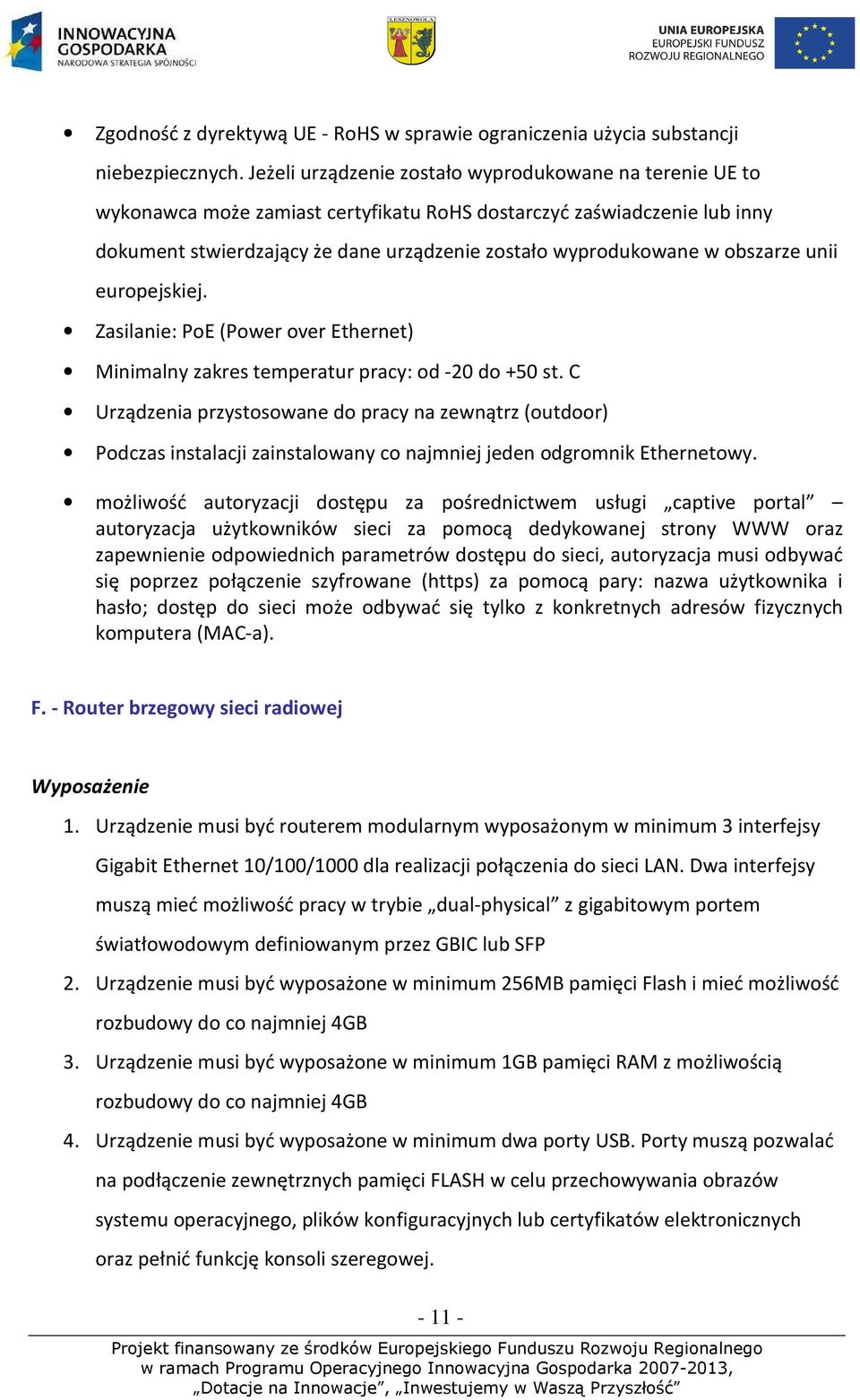 obszarze unii europejskiej. Zasilanie: PoE (Power over Ethernet) Minimalny zakres temperatur pracy: od -20 do +50 st.