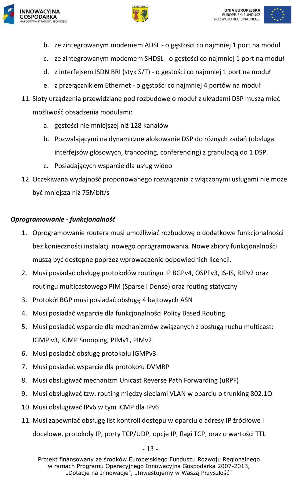 Sloty urządzenia przewidziane pod rozbudowę o moduł z układami DSP muszą mieć możliwość obsadzenia modułami: a. gęstości nie mniejszej niż 128 kanałów b.