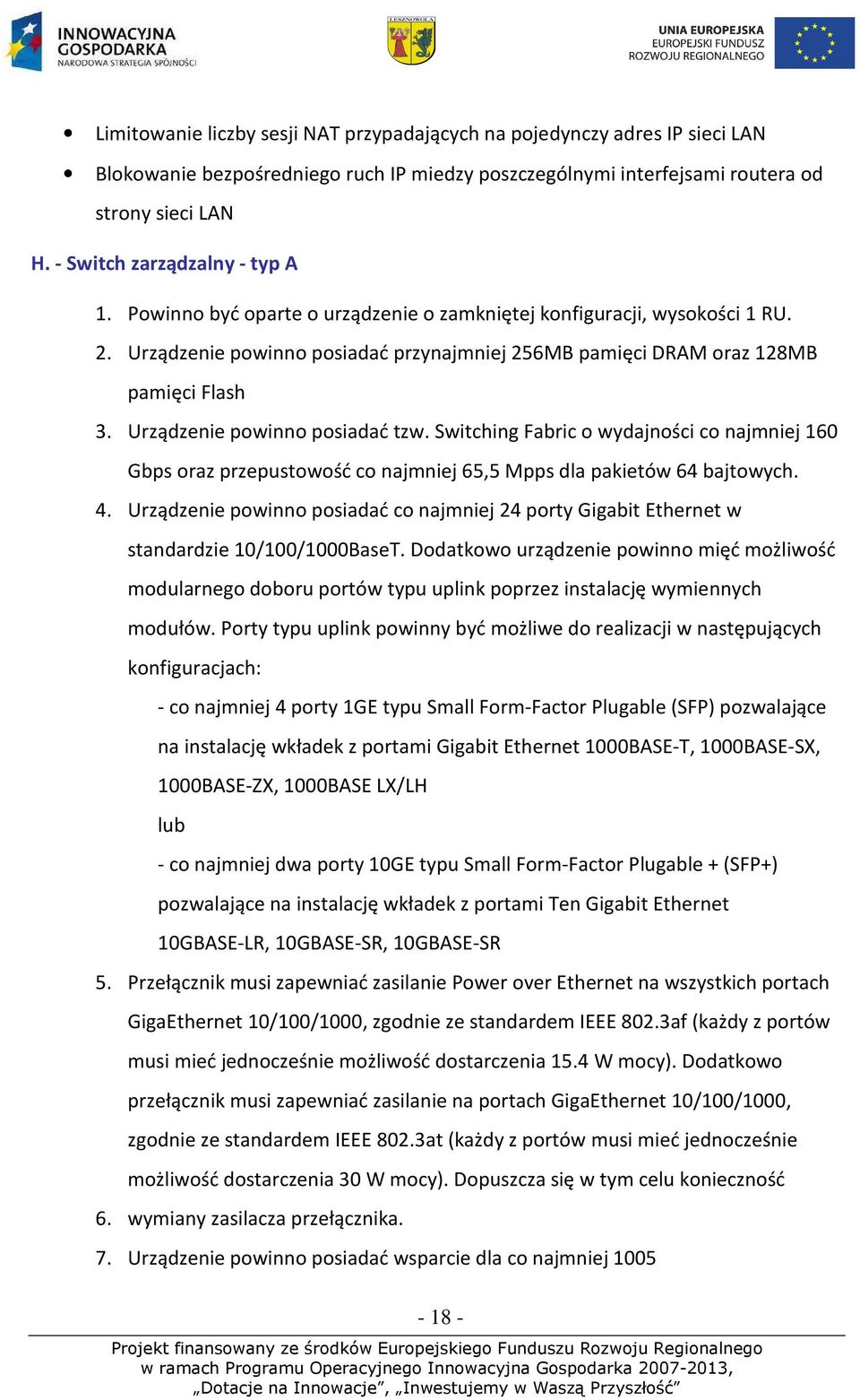 Urządzenie powinno posiadać tzw. Switching Fabric o wydajności co najmniej 160 Gbps oraz przepustowość co najmniej 65,5 Mpps dla pakietów 64 bajtowych. 4.