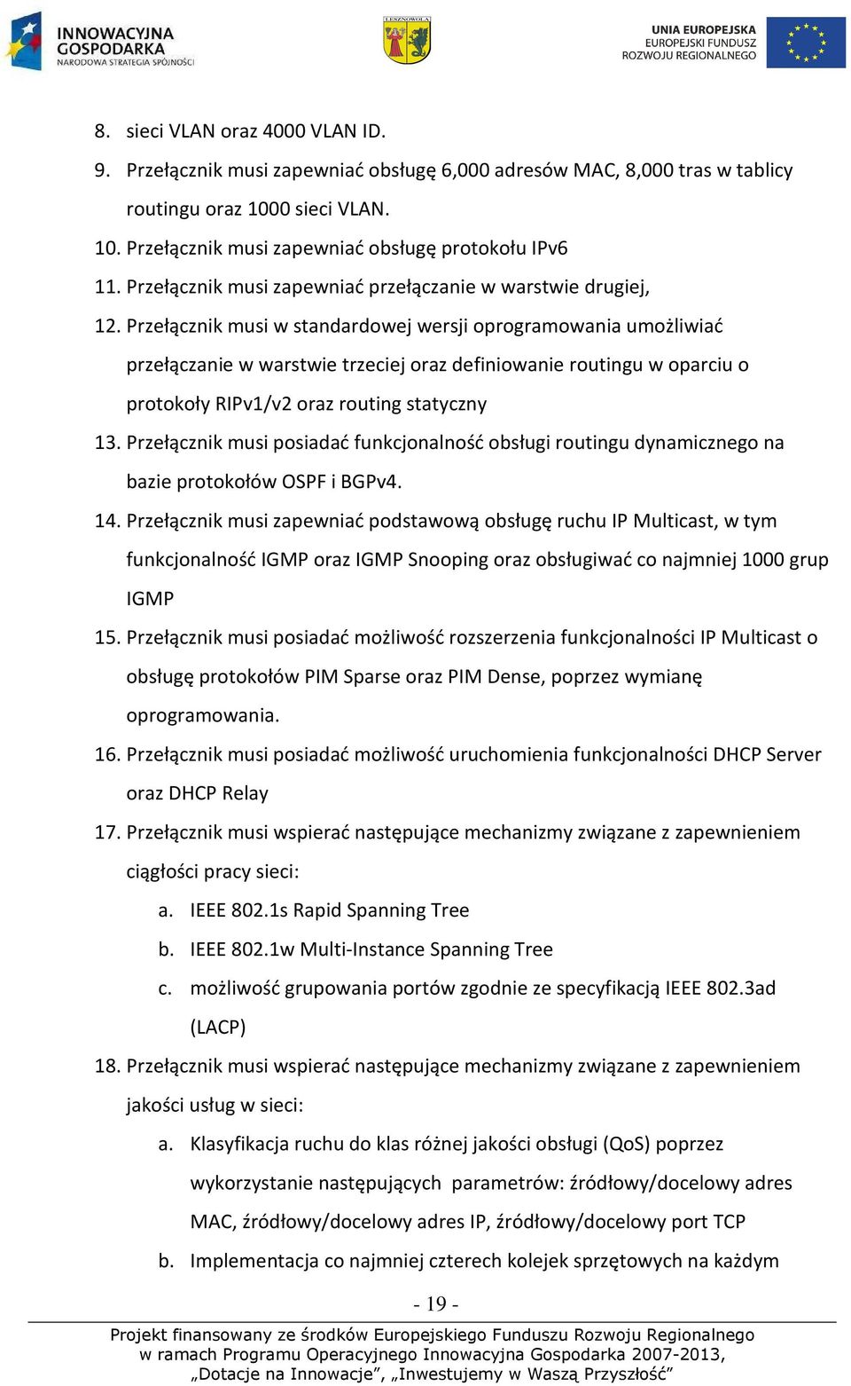 Przełącznik musi w standardowej wersji oprogramowania umożliwiać przełączanie w warstwie trzeciej oraz definiowanie routingu w oparciu o protokoły RIPv1/v2 oraz routing statyczny 13.