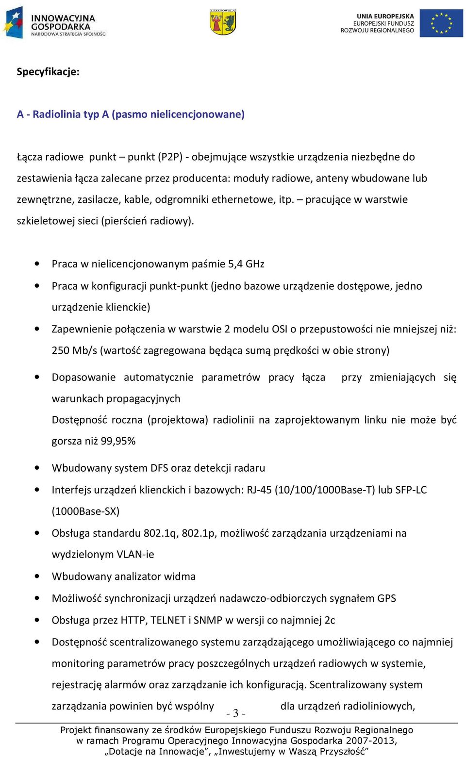 Praca w nielicencjonowanym paśmie 5,4 GHz Praca w konfiguracji punkt-punkt (jedno bazowe urządzenie dostępowe, jedno urządzenie klienckie) Zapewnienie połączenia w warstwie 2 modelu OSI o