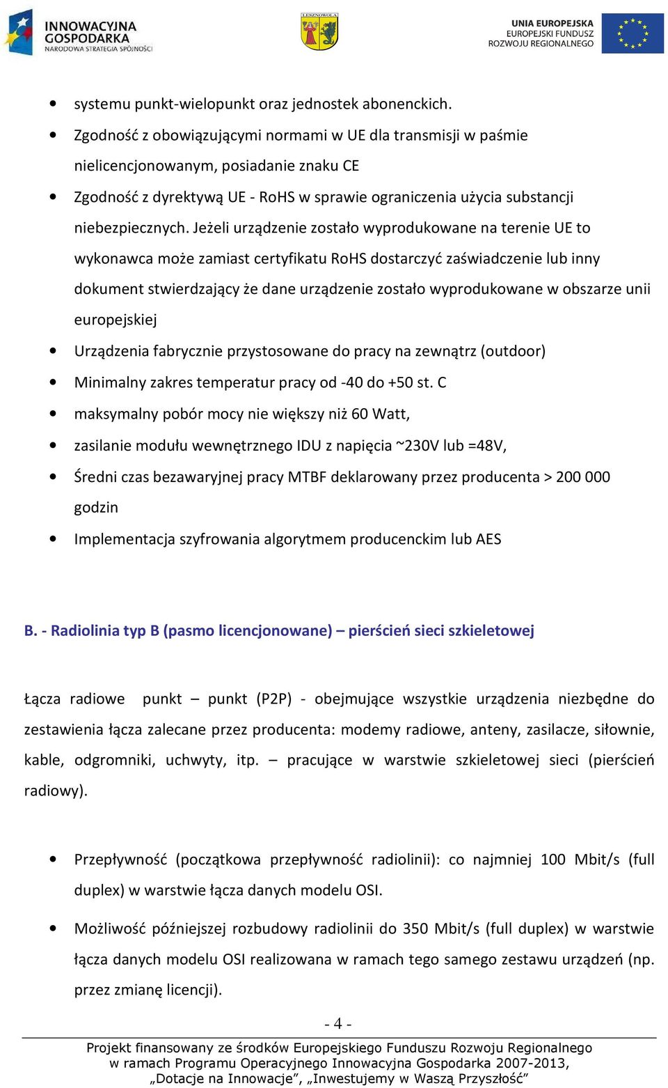 Jeżeli urządzenie zostało wyprodukowane na terenie UE to wykonawca może zamiast certyfikatu RoHS dostarczyć zaświadczenie lub inny dokument stwierdzający że dane urządzenie zostało wyprodukowane w