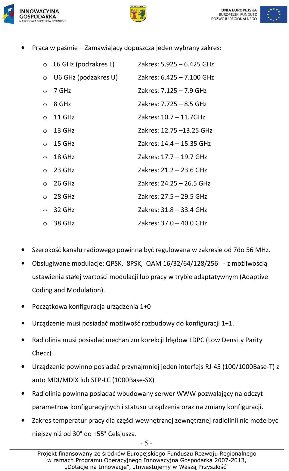 2 23.6 GHz Zakres: 24.25 26.5 GHz Zakres: 27.5 29.5 GHz Zakres: 31.8 33.4 GHz Zakres: 37.0 40.0 GHz Szerokość kanału radiowego powinna być regulowana w zakresie od 7do 56 MHz.