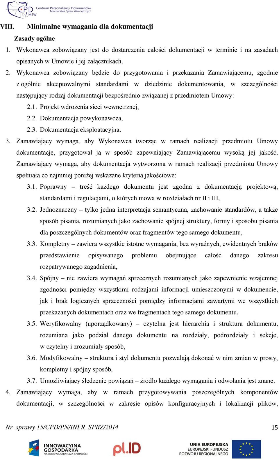 bezpośrednio związanej z przedmiotem Umowy: 2.1. Projekt wdrożenia sieci wewnętrznej, 2.2. Dokumentacja powykonawcza, 2.3. Dokumentacja eksploatacyjna. 3.