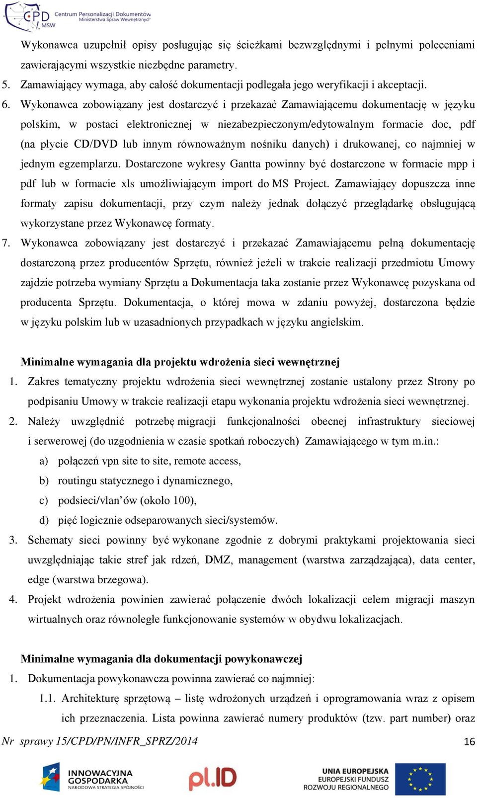 Wykonawca zobowiązany jest dostarczyć i przekazać Zamawiającemu dokumentację w języku polskim, w postaci elektronicznej w niezabezpieczonym/edytowalnym formacie doc, pdf (na płycie CD/DVD lub innym