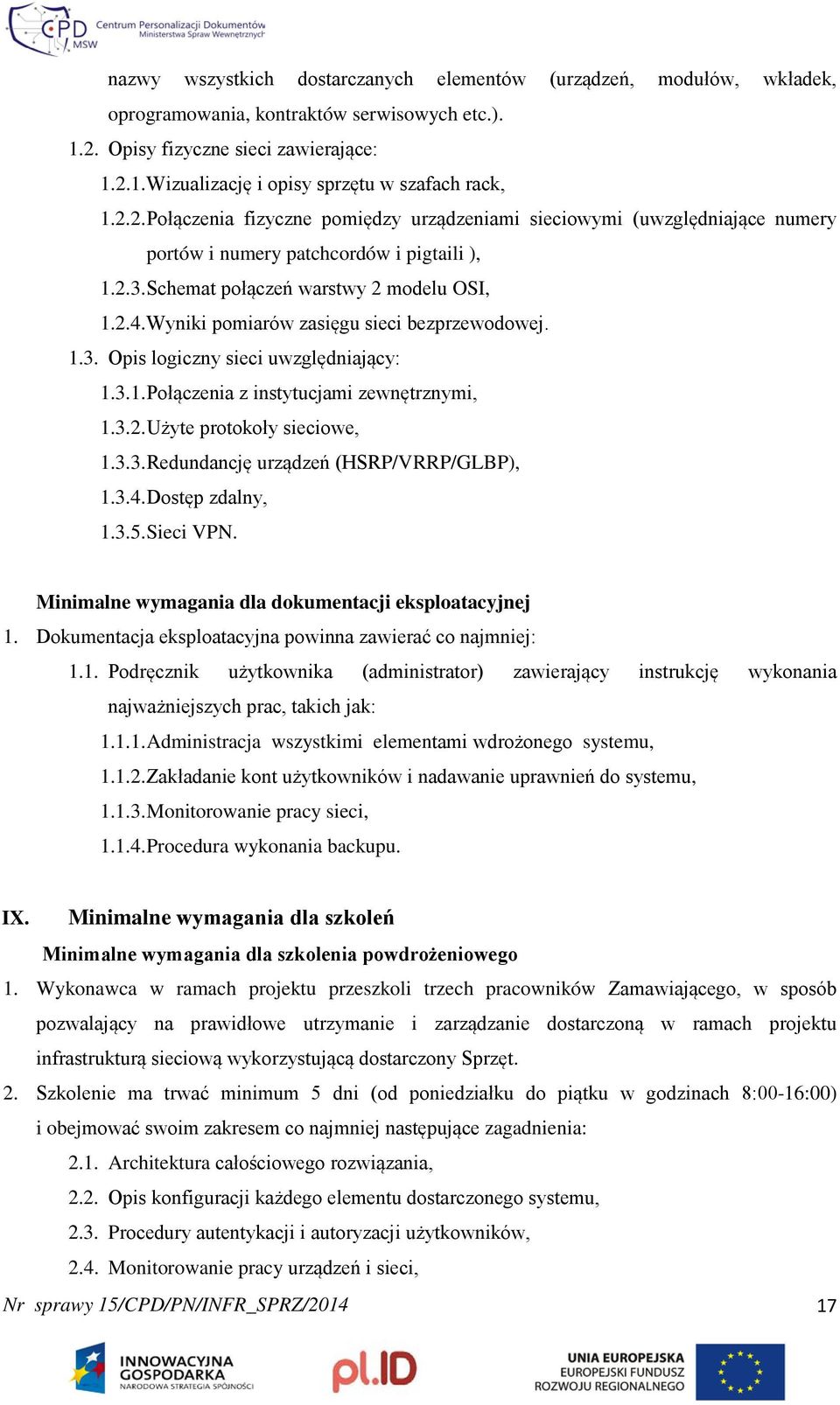 Wyniki pomiarów zasięgu sieci bezprzewodowej. 1.3. Opis logiczny sieci uwzględniający: 1.3.1. Połączenia z instytucjami zewnętrznymi, 1.3.2. Użyte protokoły sieciowe, 1.3.3. Redundancję urządzeń (HSRP/VRRP/GLBP), 1.