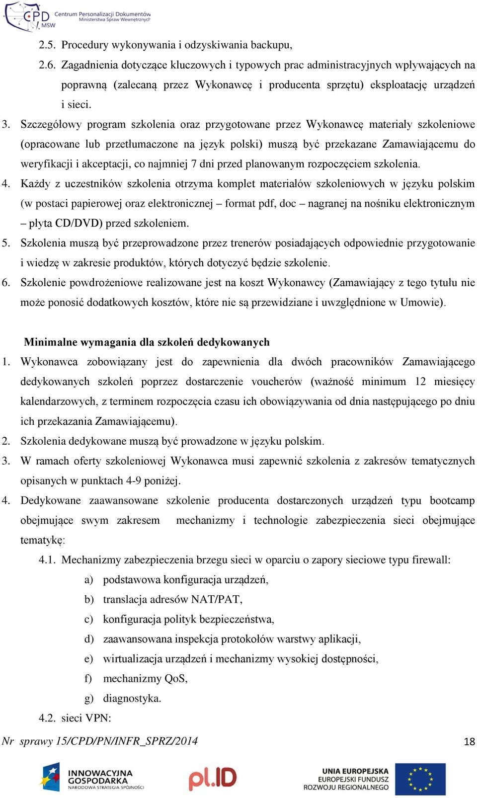 Szczegółowy program szkolenia oraz przygotowane przez Wykonawcę materiały szkoleniowe (opracowane lub przetłumaczone na język polski) muszą być przekazane Zamawiającemu do weryfikacji i akceptacji,