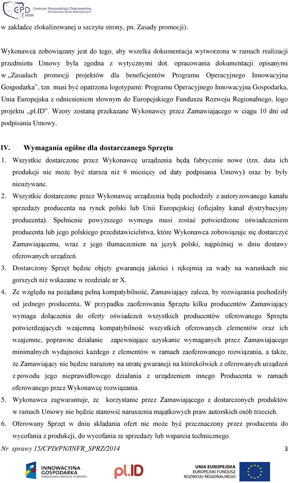 opracowania dokumentacji opisanymi w Zasadach promocji projektów dla beneficjentów Programu Operacyjnego Innowacyjna Gospodarka, tzn.