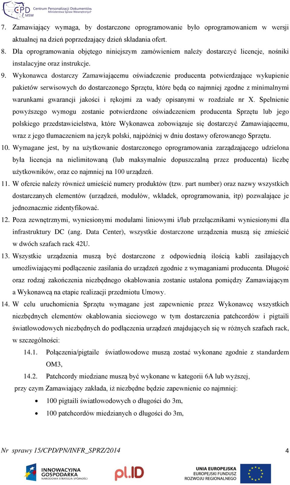 Wykonawca dostarczy Zamawiającemu oświadczenie producenta potwierdzające wykupienie pakietów serwisowych do dostarczonego Sprzętu, które będą co najmniej zgodne z minimalnymi warunkami gwarancji