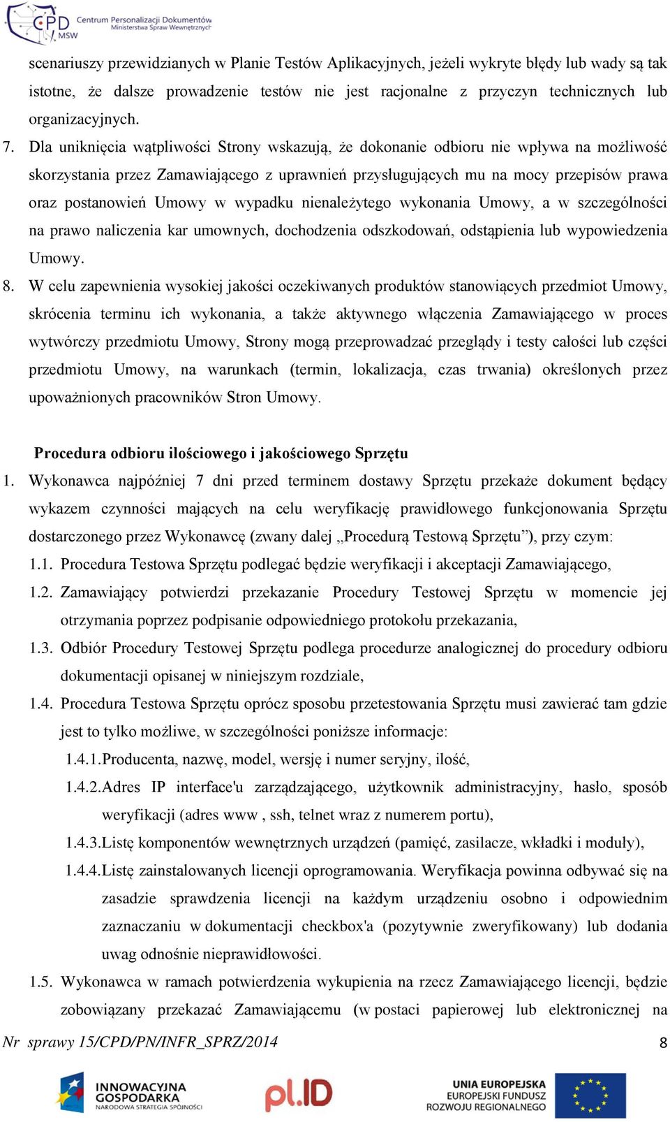 w wypadku nienależytego wykonania Umowy, a w szczególności na prawo naliczenia kar umownych, dochodzenia odszkodowań, odstąpienia lub wypowiedzenia Umowy. 8.