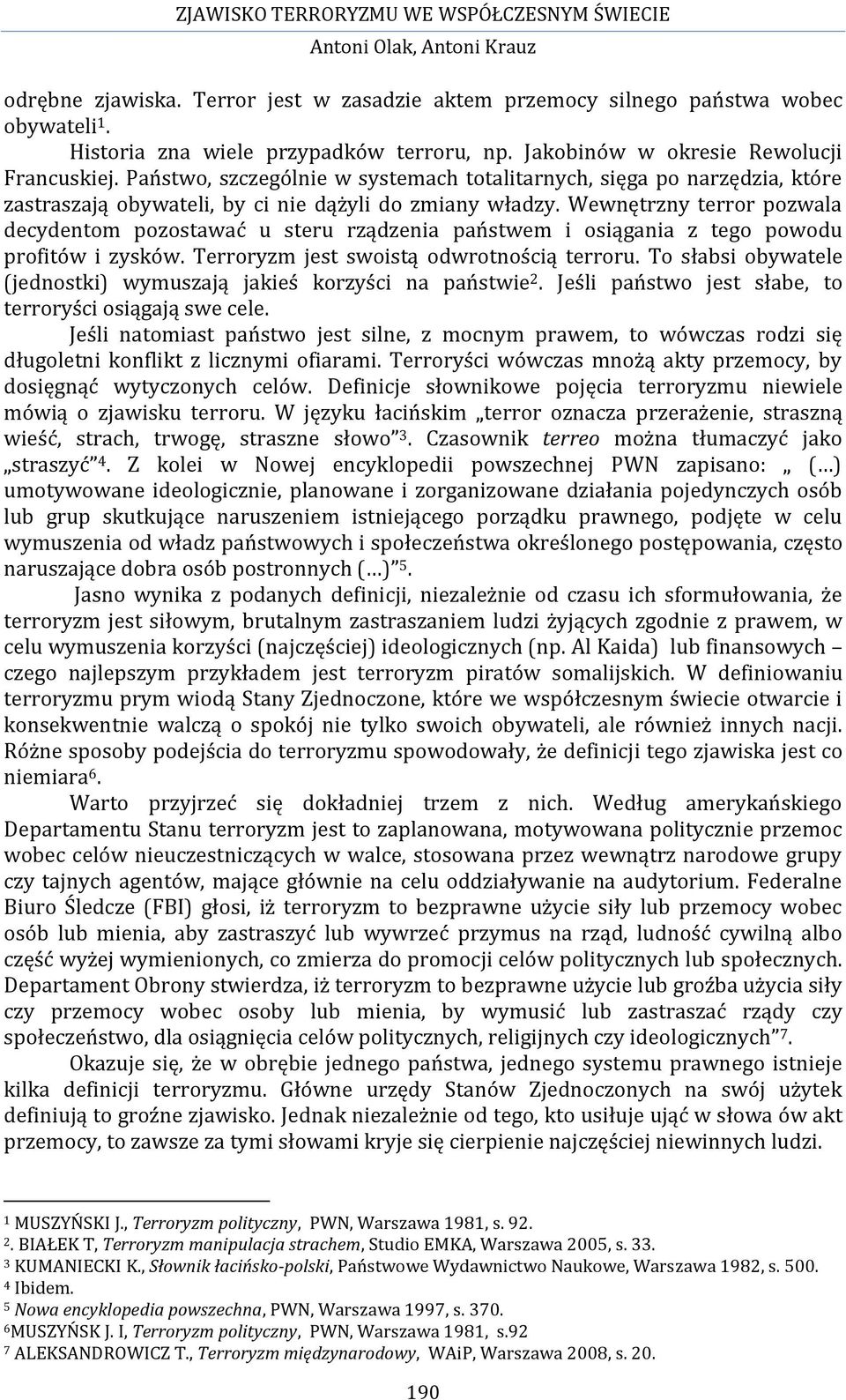 Wewnętrzny terror pozwala decydentom pozostawać u steru rządzenia państwem i osiągania z tego powodu profitów i zysków. Terroryzm jest swoistą odwrotnością terroru.