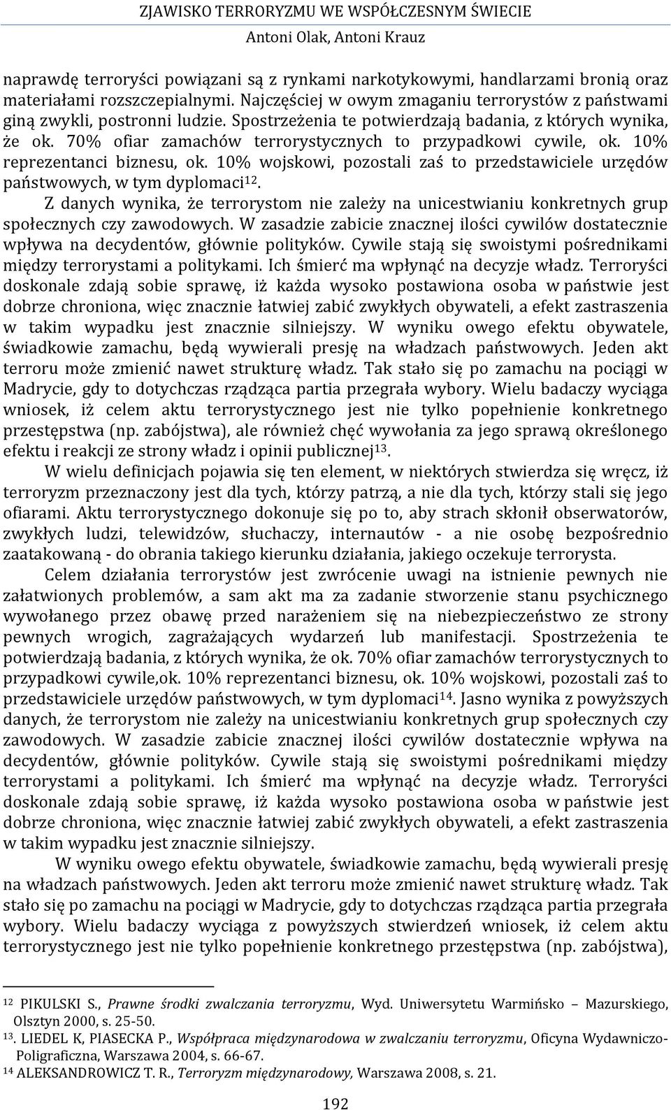 10% wojskowi, pozostali zaś to przedstawiciele urzędów państwowych, w tym dyplomaci 12. Z danych wynika, że terrorystom nie zależy na unicestwianiu konkretnych grup społecznych czy zawodowych.