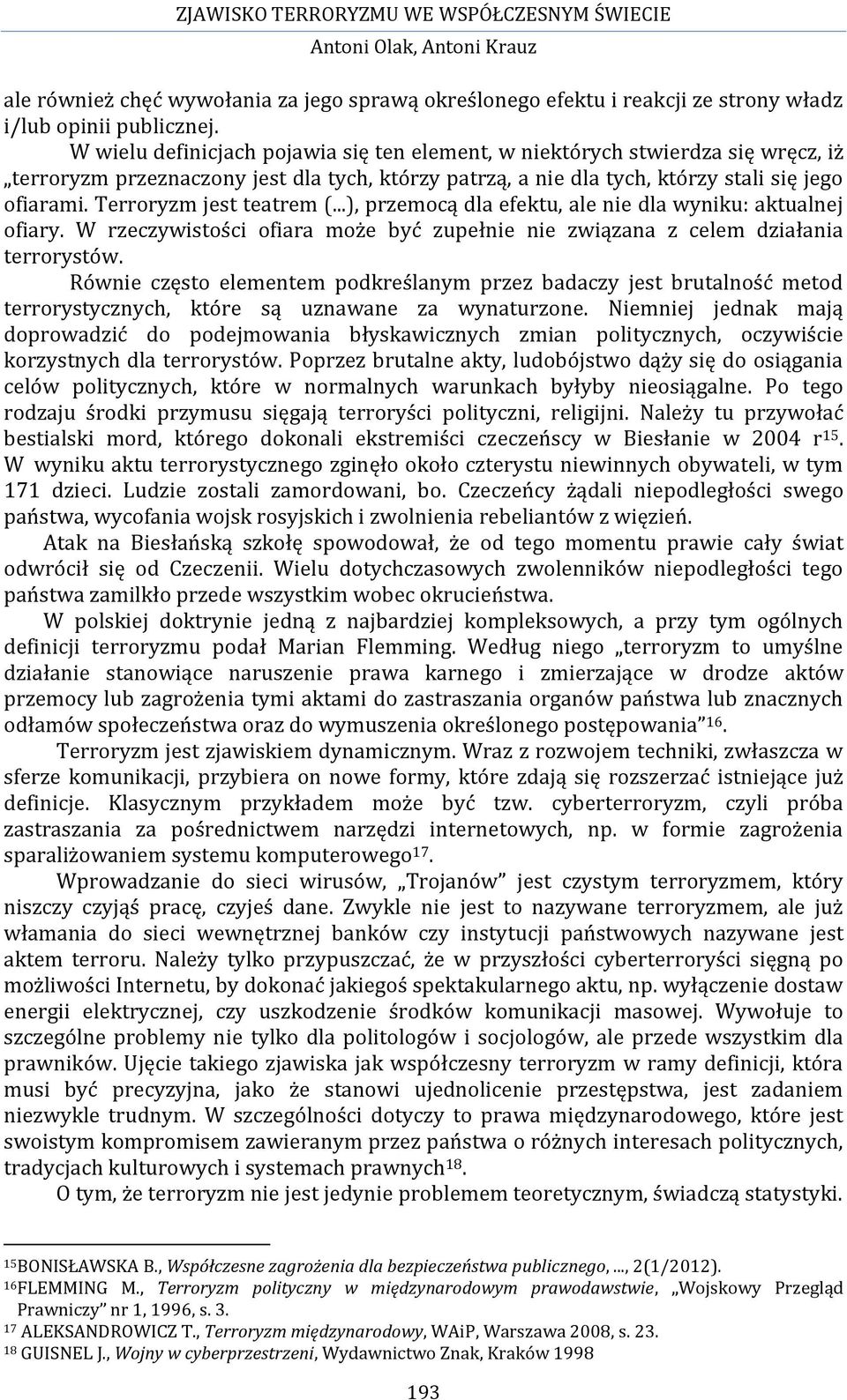 Terroryzm jest teatrem (...), przemocą dla efektu, ale nie dla wyniku: aktualnej ofiary. W rzeczywistości ofiara może być zupełnie nie związana z celem działania terrorystów.