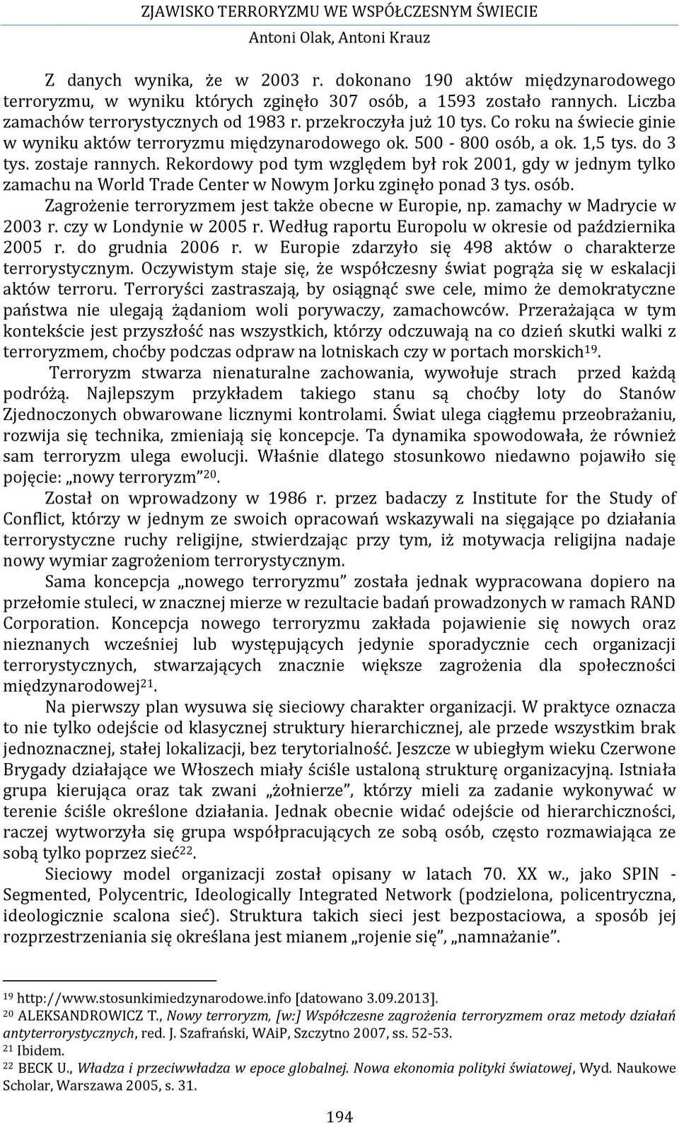 Rekordowy pod tym względem był rok 2001, gdy w jednym tylko zamachu na World Trade Center w Nowym Jorku zginęło ponad 3 tys. osób. Zagrożenie terroryzmem jest także obecne w Europie, np.